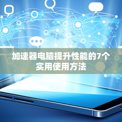 加速器电脑提升性能的7个实用使用方法