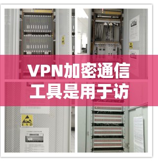 VPN加密通信工具是用于访问外部网络数据的加密网络服务，提供了多种加密方式以确保数据安全。以下是一些主要的VPN加密通信工具，根据它们的特点和适用场景进行分类并详细说明