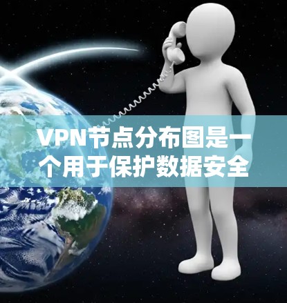 VPN节点分布图是一个用于保护数据安全的网络架构，主要包括以下几个关键部分