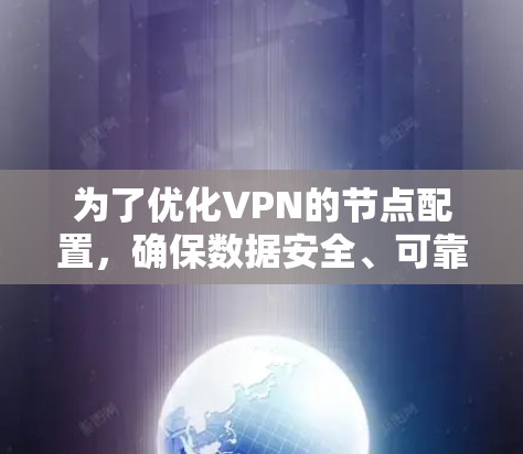 为了优化VPN的节点配置，确保数据安全、可靠和高效的传输，以下是一个详细的优化方案