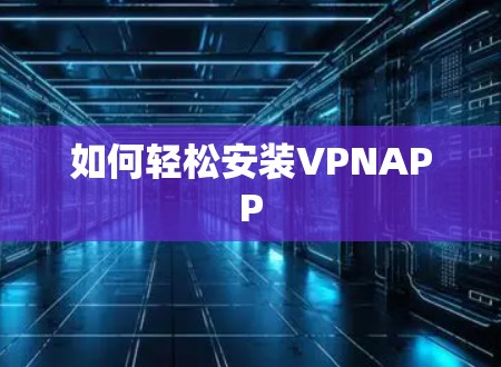 如何轻松安装VPNAPP