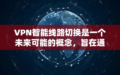 VPN智能线路切换是一个未来可能的概念，旨在通过智能化的操作和管理优化VPN的使用体验和安全性。以下是对其的详细分析