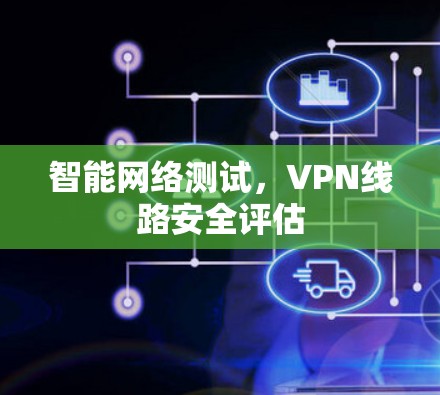 智能网络测试，VPN线路安全评估
