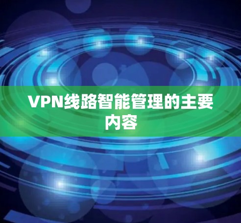 VPN线路智能管理的主要内容