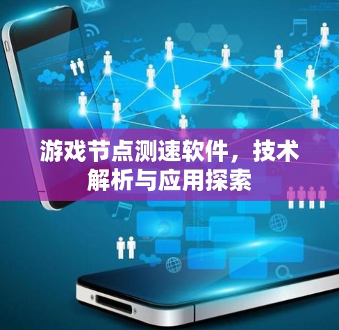 游戏节点测速软件，技术解析与应用探索