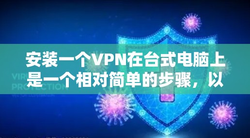 安装一个VPN在台式电脑上是一个相对简单的步骤,以下是一个详细的指南 安装一个VPN在台式电脑上是一个相对简单的步骤,以下是一个详细的指南
