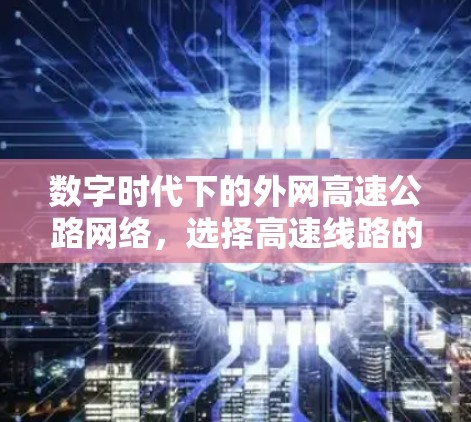数字时代下的外网高速公路网络，选择高速线路的智慧之选