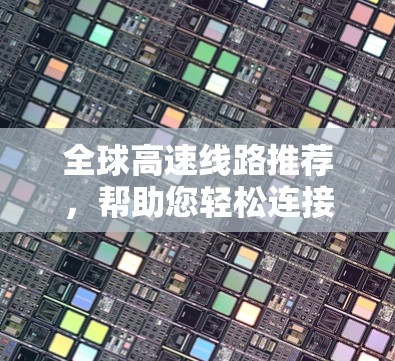 全球高速线路推荐，帮助您轻松连接世界