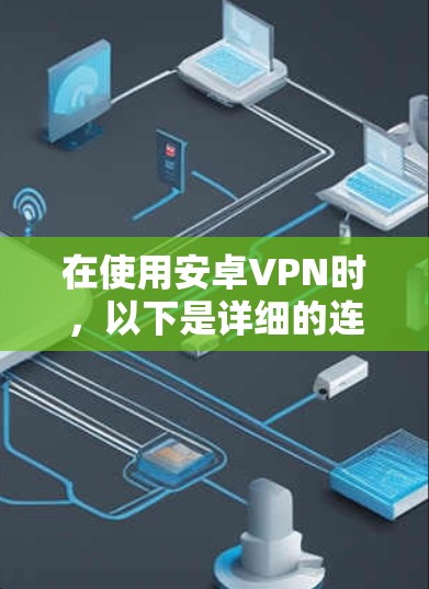 在使用安卓VPN时，以下是详细的连接方法总结