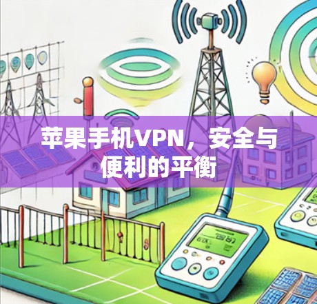 苹果手机VPN，安全与便利的平衡