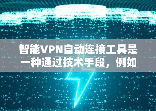 智能VPN自动连接工具是一种通过技术手段，例如软件或API，自动连接到网络上的VPN服务，而无需手动输入密码或端口的工具。以下是一些详细的步骤和方法，帮助您使用智能VPN自动连接工具