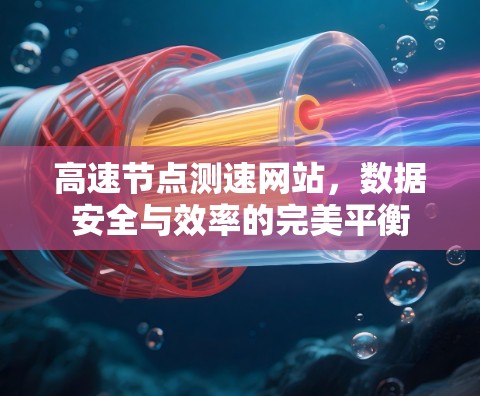 高速节点测速网站，数据安全与效率的完美平衡