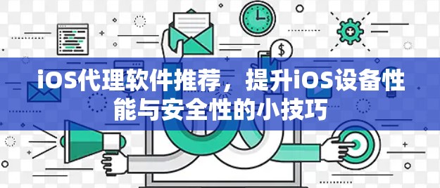 iOS代理软件推荐，提升iOS设备性能与安全性的小技巧