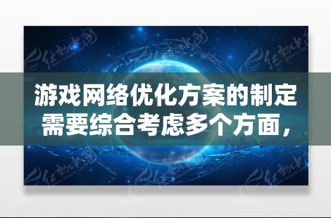 游戏网络优化方案的制定需要综合考虑多个方面，从客户端、服务器、网络接口、网络协议等多个角度入手，以提高网络的响应速度和游戏的运行效率。以下是一个结构化的优化方案