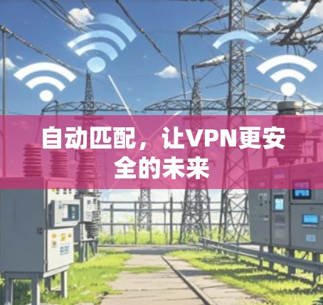 自动匹配，让VPN更安全的未来