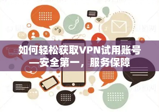 如何轻松获取VPN试用账号—安全第一，服务保障