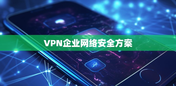 VPN企业网络安全方案