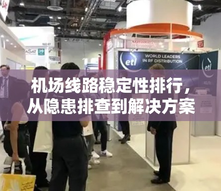机场线路稳定性排行,从隐患排查到解决方案的分析 机场线路稳定性排行,从隐患排查到解决方案的分析