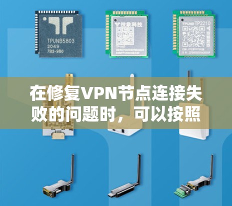 在修复VPN节点连接失败的问题时，可以按照以下步骤进行处理