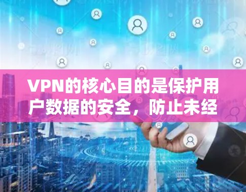VPN的核心目的是保护用户数据的安全，防止未经授权的访问。以下是主要安全方面