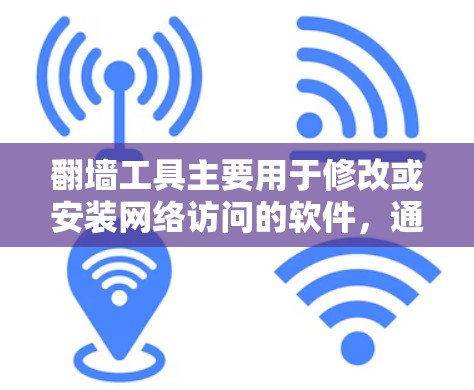 翻墙工具主要用于修改或安装网络访问的软件，通常需要在电脑上进行安装。以下是一些常见的翻墙工具及其安装步骤