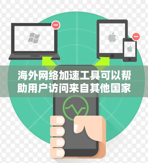 海外网络加速工具可以帮助用户访问来自其他国家的网站或服务，避免被 blocked。以下是一些常见的海外网络加速工具及其特点