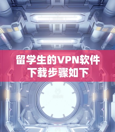 留学生的VPN软件下载步骤如下