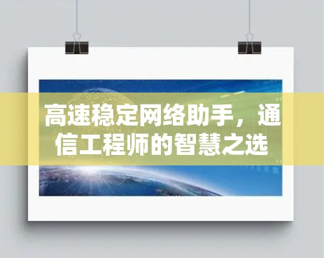 高速稳定网络助手，通信工程师的智慧之选