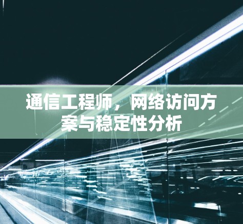 通信工程师，网络访问方案与稳定性分析