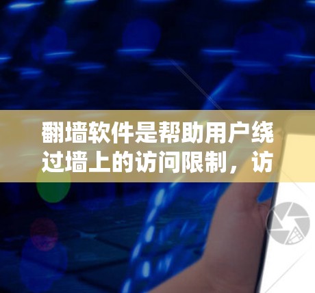 翻墙软件是帮助用户绕过墙上的访问限制，访问远程网站或下载文件的工具。以下是对这些翻墙软件的详细比较，帮助用户选择最适合自己的工具