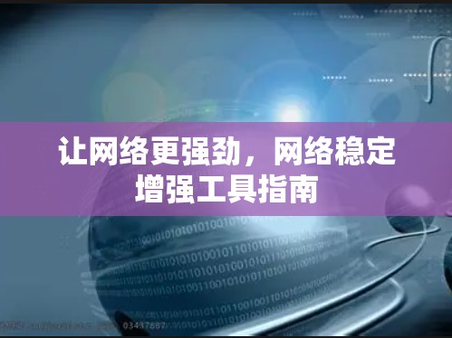 让网络更强劲，网络稳定增强工具指南