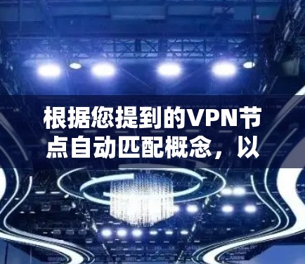 根据您提到的VPN节点自动匹配概念，以下是一个逐步解释和步骤说明