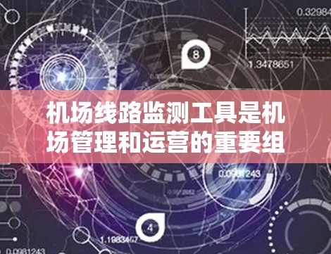 机场线路监测工具是机场管理和运营的重要组成部分，用于实时监控和分析机场内外的交通流量、乘客行为、设备使用情况等信息。以下是一些常见的机场线路监测工具及其功能