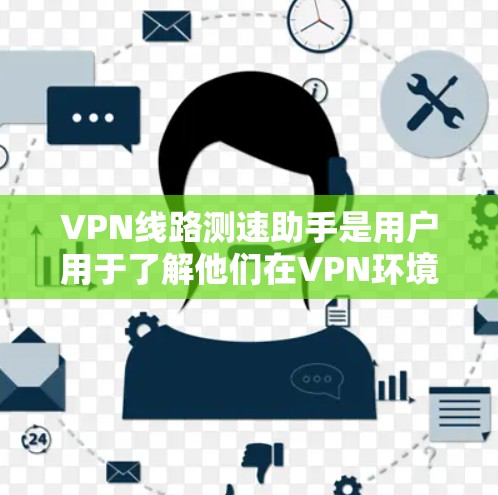 VPN线路测速助手是用户用于了解他们在VPN环境中的数据流量、延迟、连接IP和端口等信息的工具。这些助手可以帮助用户评估VPN连接的稳定性和性能。以下是关于如何使用这些助手以及注意事项的总结