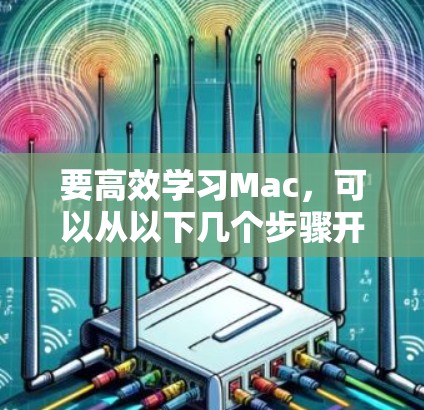 要高效学习Mac，可以从以下几个步骤开始