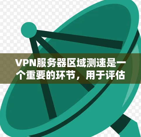VPN服务器区域测速是一个重要的环节,用于评估服务器性能,确保网络连接的可靠性和稳定性。以下是对VPN服务器区域测速的详细总结 VPN服务器区域测速是一个重要的环节,用于评估服务器性能,确保网络连接的可靠性和稳定性。以下是对VPN服务器区域测速的详细总结