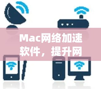 Mac网络加速软件，提升网络 performance的必答题