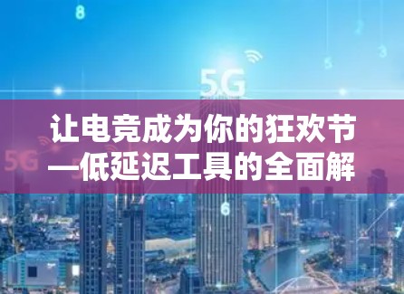 让电竞成为你的狂欢节—低延迟工具的全面解决方案