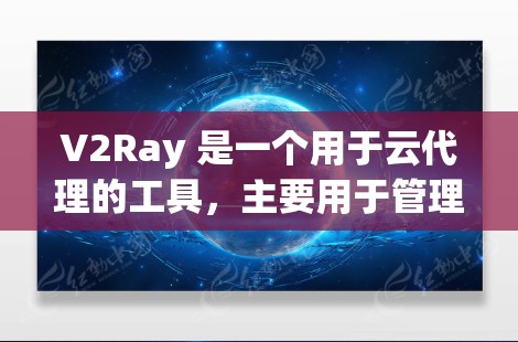 V2Ray 是一个用于云代理的工具，主要用于管理云中服务节点之间的通信和负载均衡。以下是使用 V2Ray 进行代理设置的常用方法