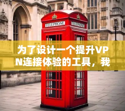 为了设计一个提升VPN连接体验的工具，我们需要考虑全面性和实用性。以下是一个结构化的解决方案