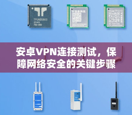 安卓VPN连接测试，保障网络安全的关键步骤