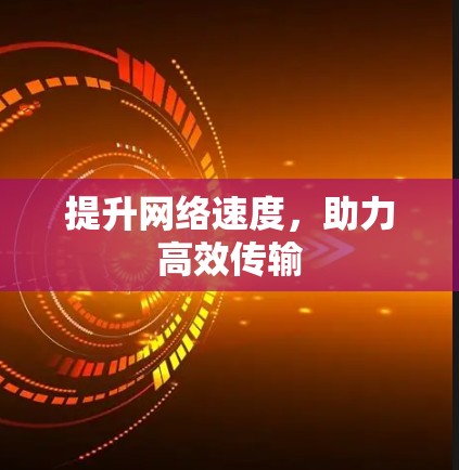 提升网络速度，助力高效传输