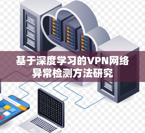 基于深度学习的VPN网络异常检测方法研究