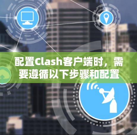 配置Clash客户端时，需要遵循以下步骤和配置项，确保客户端能够正确加载头文件和缓存。以下是一步步的指南