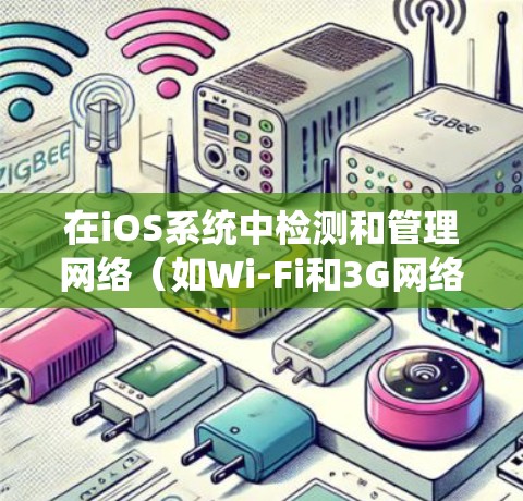 在iOS系统中检测和管理网络（如Wi-Fi和3G网络）可以使用多种工具，以下是一些实用的步骤和方法