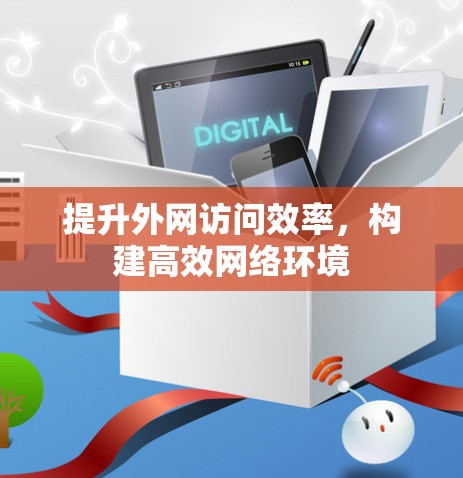 提升外网访问效率，构建高效网络环境