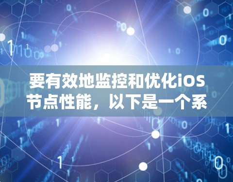要有效地监控和优化iOS节点性能，以下是一个系统化的指南