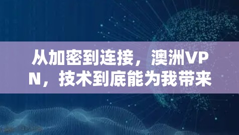 从加密到连接，澳洲VPN，技术到底能为我带来什么？