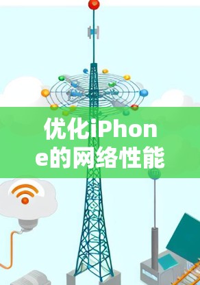 优化iPhone的网络性能主要涉及设备设置、网络管理以及运行设置的调整。以下是详细的步骤指南