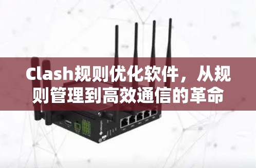 Clash规则优化软件，从规则管理到高效通信的革命性突破